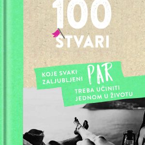 Dar knjiga - 100 STVARI KOJE SVAKI ZALJUBLJENI PAR TREBA UČINITI JEDNOM UŽIVOTU