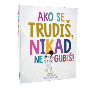 AKO SE TRUDIŠ, NIKAD NE GUBIŠ!